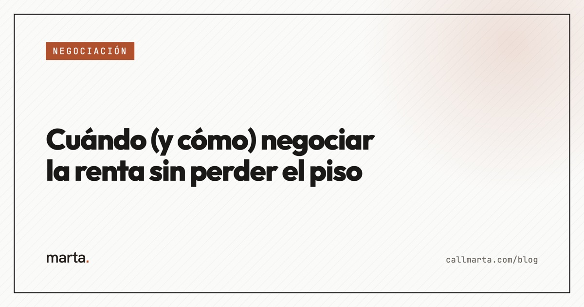 Cuándo y cómo negociar la renta sin perder el piso — Marta blog