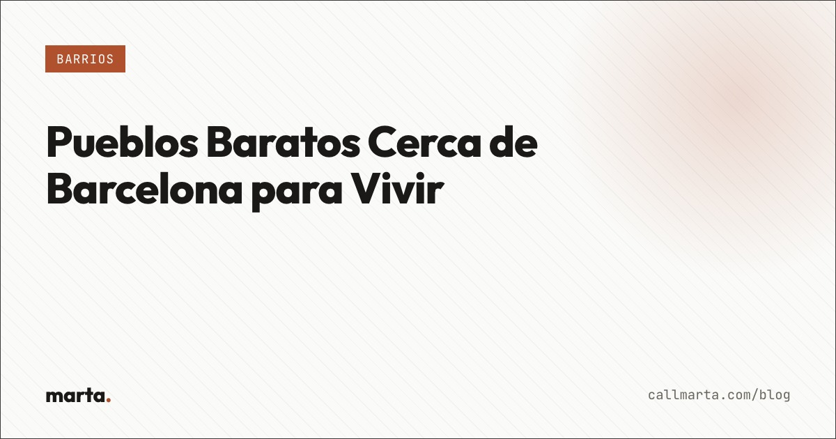 Pueblos baratos cerca de Barcelona para vivir — Marta blog